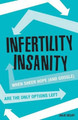 Infertility Insanity: When Sheer Hope (and Google) Are the Only Options Left by Julie Selby 9780995841208
