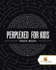Perplexed for Kids: Maze Book by Activity Crusades 9780228217954