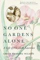 No One Gardens Alone: A Life of Elizabeth Lawrence by Emily Herring Wilson 9780807085639