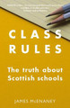 Class Rules: the Truth about Scotland's Schools by James McEnaney
