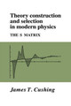 Theory Construction and Selection in Modern Physics: The S Matrix by James T. Cushing 9780521017305