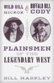 Wild Bill Hickok and Buffalo Bill Cody: Plainsmen of the Legendary West by Bill Markley
