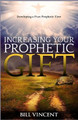 Increasing Your Prophetic Gift: Developing a Pure Prophetic Flow by Bill Vincent 9780692627037