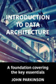 Introduction to Data Architecture: A foundation covering the key essentials by John Parkinson 9780993584329