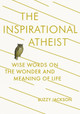 The Inspirational Atheist: Wise Words on the Wonder and Meaning of Life by Buzzy Jackson 9780142181423