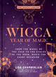 Wicca Year of Magic: From the Wheel of the Year to the Cycles of the Moon, Magic for Every Occasion by Lisa Chamberlain