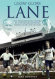 Glory, Glory Lane: The Extraordinary History of Tottenham Hotspur's Home for 118 Years by Mike Donovan