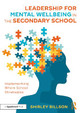 Leadership for Mental Wellbeing in the Secondary School: Implementing Whole School Strategies by Shirley Billson