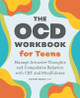 The Ocd Workbook for Teens: Manage Intrusive Thoughts and Compulsive Behavior with CBT and Mindfulness by Anthony Bishop