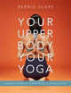 Your Upper Body, Your Yoga: Including Asymmetries & Proportions of the Whole Body by Bernie Clark