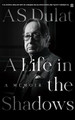 A Life in the Shadows: A Memoir by A.S. Dulat