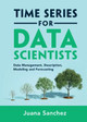 Time Series for Data Scientists: Data Management, Description, Modeling and Forecasting by Juana Sanchez