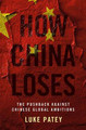 How China Loses: The Pushback against Chinese Global Ambitions by Luke Patey
