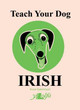 Teach Your Dog Irish by Anne Cakebread