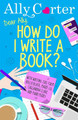 Dear Ally, How Do I Write a Book? Ally Carter 9781408354872