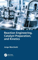 Reaction Engineering, Catalyst Preparation, and Kinetics by Jorge Marchetti 9780367764234