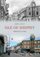 Isle of Sheppey Through Time John Clancy 9781445606477