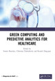 Green Computing and Predictive Analytics for Healthcare by Sourav Banerjee 9780367626075