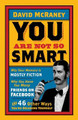 You are Not So Smart: Why Your Memory is Mostly Fiction, Why You Have Too Many Friends on Facebook and 46 Other Ways You're Deluding Yourself by David McRaney