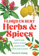 Florida's Best Herbs and Spices: Native and Exotic Plants Grown for Scent and Flavor by Charles R Boning