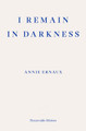 I Remain in Darkness by Annie Ernaux