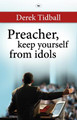 Preacher, Keep Yourself from Idols by Derek Tidball