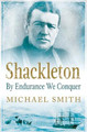 Shackleton: By Endurance We Conquer by Michael Smith