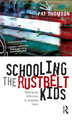 Schooling the Rustbelt Kids: Making the difference in changing times Pat Thomson 9781865086859