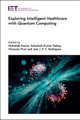 Exploring Intelligent Healthcare with Quantum Computing Abhishek Kumar 9781839538094