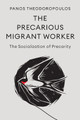 The Precarious Migrant Worker: The Socialization of Precarity Panos Theodoropoulos 9781509564996