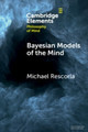 Bayesian Models of the Mind Michael Rescorla 9781108958295