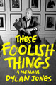These Foolish Things: A Memoir Dylan Jones 9781408719862