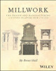 Millwork: The Design and Manufacturing of Historic Millwork from 1740 - 1950 Brent Hull 9781394168453