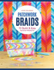 Patchwork Braids: 13 Quick & Easy Quilted Projects Kate Carlson Colleran 9781644035603