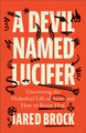A Devil Named Lucifer: Uncovering the Diabolical Life of Satan and How to Resist Him Jared Brock 9780764240485