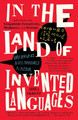 In the Land of Invented Languages: Adventures in Linguistic Creativity, Madness, and Genius Arika Okrent 9780812980899