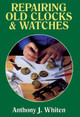 Repairing Old Clocks and Watches by Anthony J. Whiten 9780719801907
