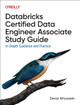 Databricks Certified Data Engineer Associate Study Guide: In-Depth Guidance and Practice Derar Alhussein 9781098166830