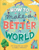 How to Make a Better World: For Every Kid Who Wants to Make a Difference Keilly Swift 9780241412206