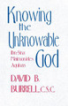 Knowing the Unknowable God: Ibn-Sina, Maimonides, Aquinas by David B. Burrell