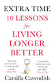 Extra Time: 10 Lessons for Living Longer Better by Camilla Cavendish