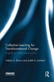 Collective Learning for Transformational Change: A Guide to Collaborative Action Valerie A. Brown 9780415826211
