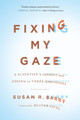 Fixing My Gaze: A Scientist's Journey Into Seeing in Three Dimensions by Susan R. Barry