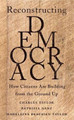 Reconstructing Democracy: How Citizens Are Building from the Ground Up by Charles Taylor