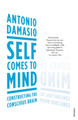 Self Comes to Mind: Constructing the Conscious Brain by Antonio Damasio