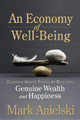 An Economy of Well-Being: Common-sense tools for building genuine wealth and happiness by Mark Anielski