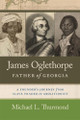 James Oglethorpe, Father of Georgia: A Founder’s Journey from Slave Trader to Abolitionist by Michael L. Thurmond 9780820366005