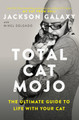 Total Cat Mojo: The Ultimate Guide to Life with Your Cat by Jackson Galaxy