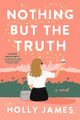 Nothing But the Truth: A Novel by Holly James