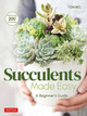 Succulents Made Easy: A Beginner's Guide (Featuring 200 Varieties) Yoshinobu Kondo 9780804854641